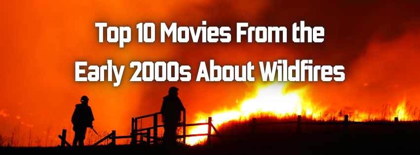 Top 10 Movies From the Early 2000s About Wildfires