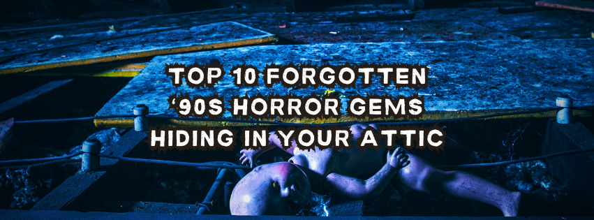 Top 10 Forgotten ‘90s Horror Gems Hiding in Your Attic