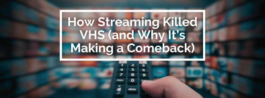 How Streaming Killed VHS (and Why It’s Making a Comeback)