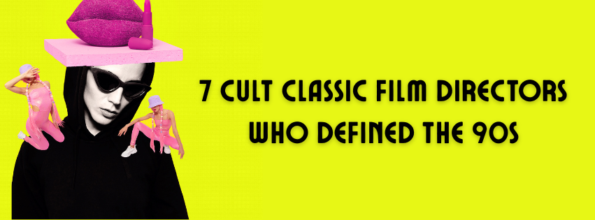 7 Cult Classic Film Directors Who Defined the 90s